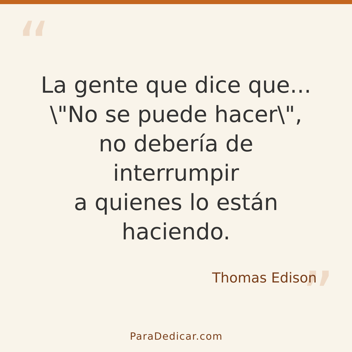 Frase para dedicar: La gente que dice que... \"No se puede hacer\", no debería de interrumpir a quienes lo están haciendo.