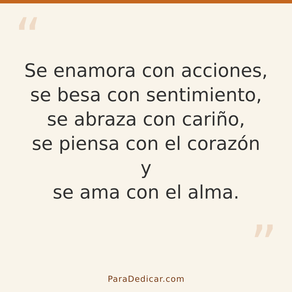 Frase para dedicar: Se enamora con acciones, se besa con sentimiento, se abraza con cariño, se piensa con el corazón y se ama con el alma.