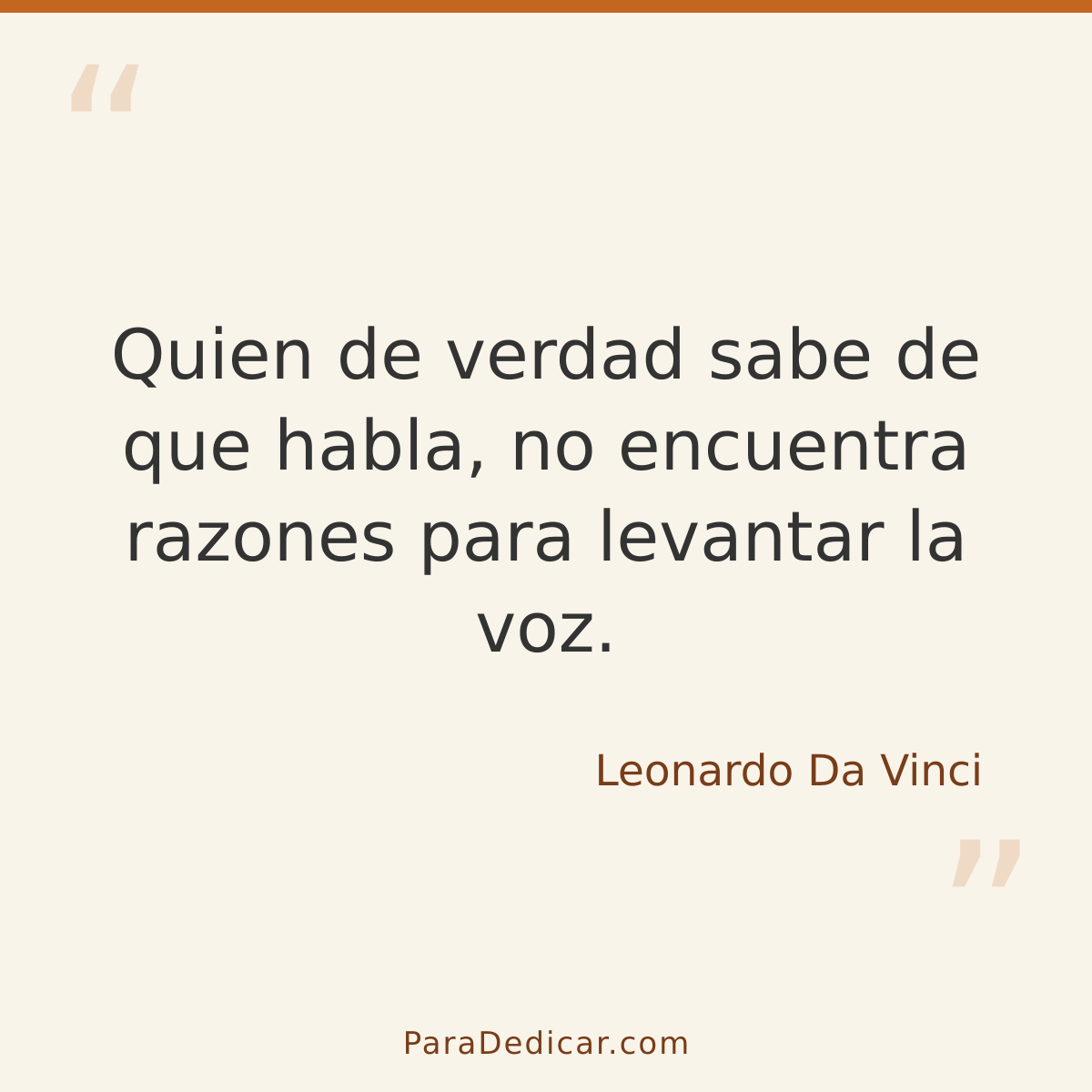 Frase para dedicar: Quien de verdad sabe de que habla, no encuentra razones para levantar la voz.