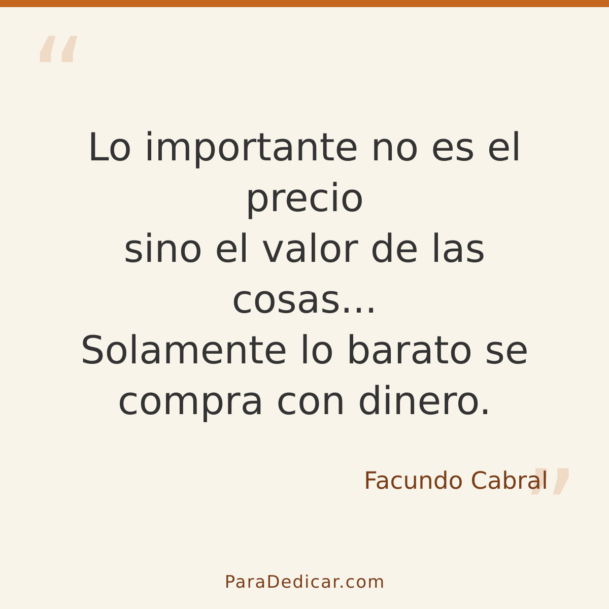 Frase para dedicar: Lo importante no es el precio sino el valor de las cosas... Solamente lo barato se compra con dinero.