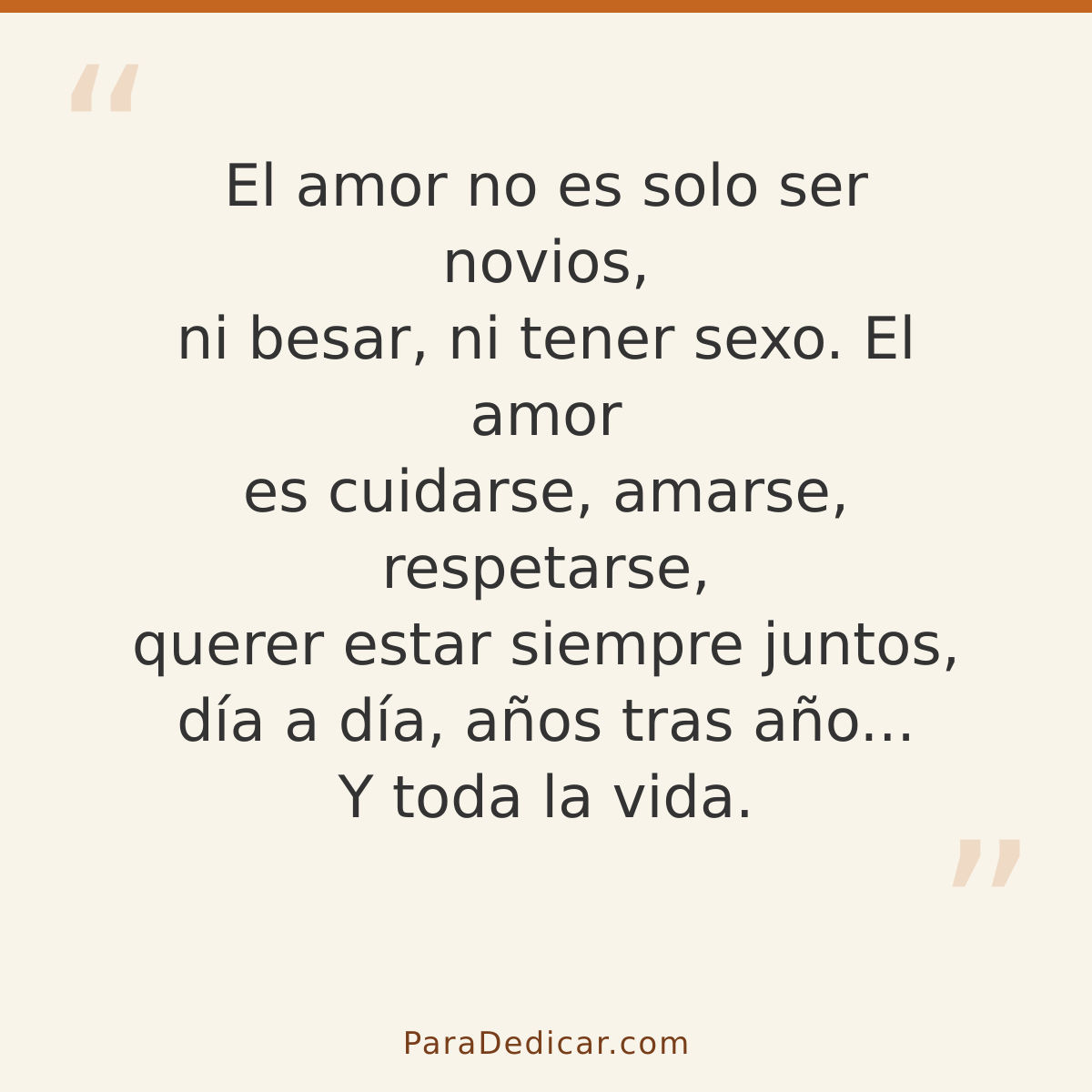 Frase para dedicar: El amor no es solo ser novios, ni besar, ni tener sexo. El amor es cuidarse, amarse, respetarse, querer estar siempre ju…