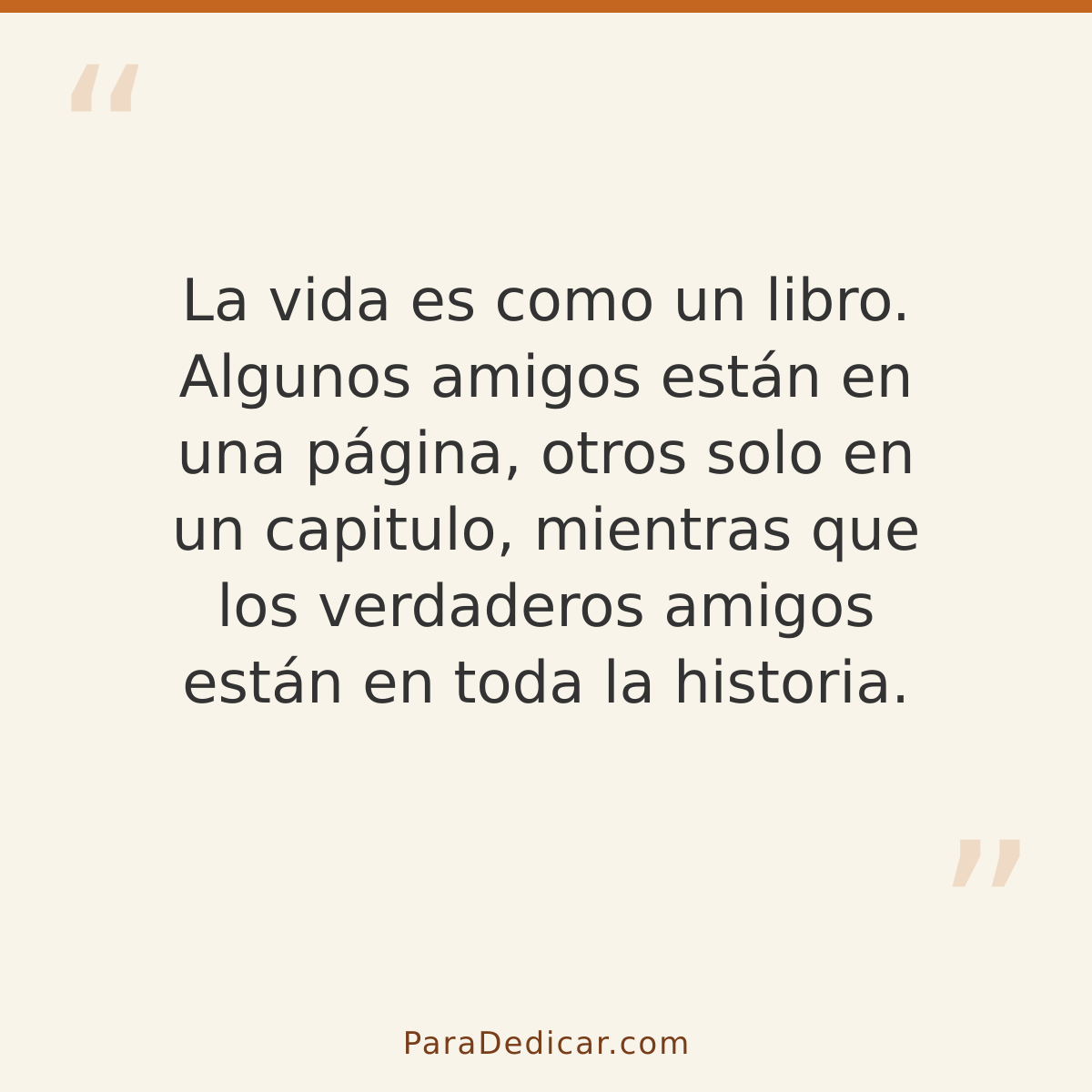 Frase para dedicar: La vida es como un libro. Algunos amigos están en una página, otros solo en un capitulo, mientras que los verdaderos ami…