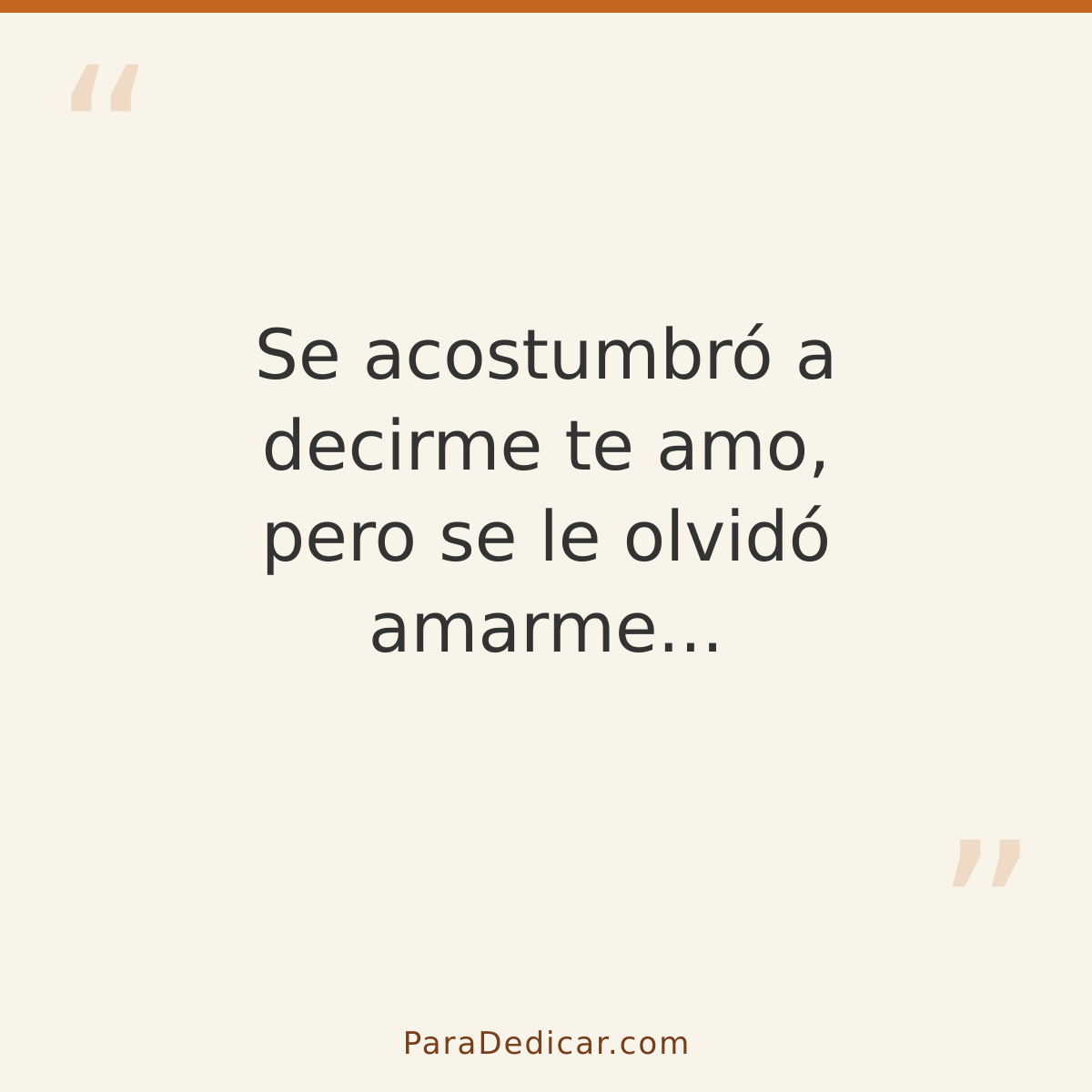 Frase para dedicar: Se acostumbró a decirme te amo, pero se le olvidó amarme...
