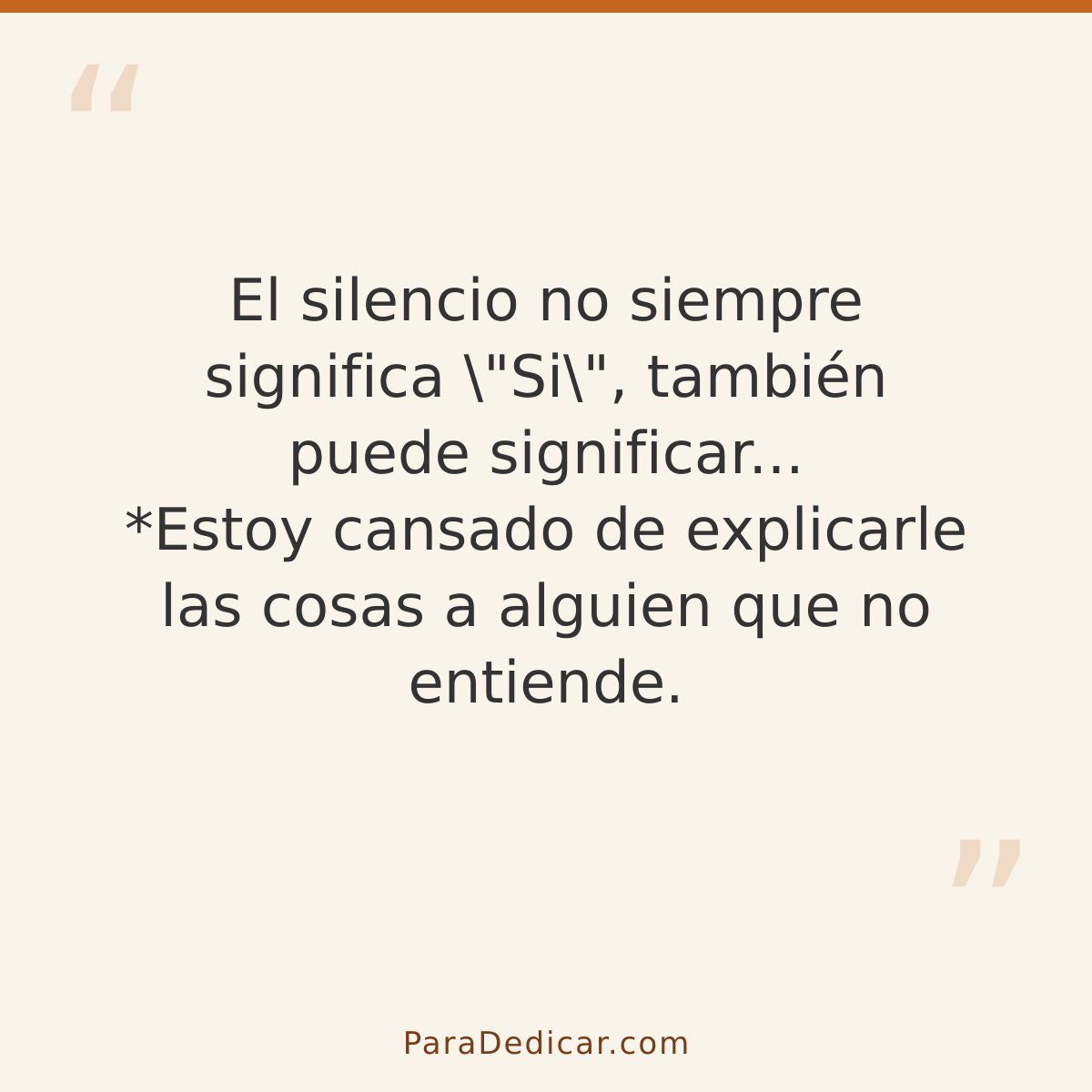 Frase para dedicar: El silencio no siempre significa \"Si\", también puede significar... *Estoy cansado de explicarle las cosas a alguien qu…