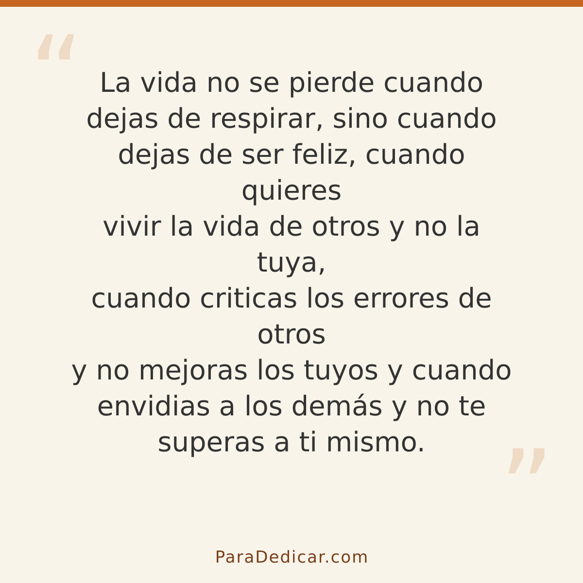 Frase para dedicar: La vida no se pierde cuando dejas de respirar, sino cuando dejas de ser feliz, cuando quieres vivir la vida de otros y n…