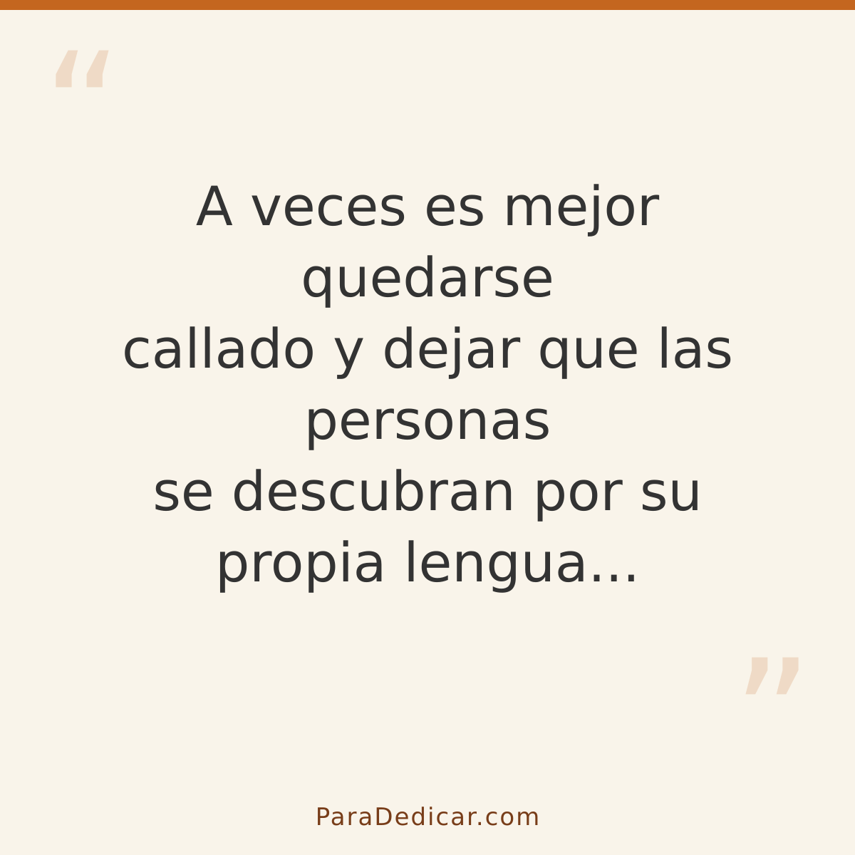 Frase para dedicar: A veces es mejor quedarse callado y dejar que las personas se descubran por su propia lengua...