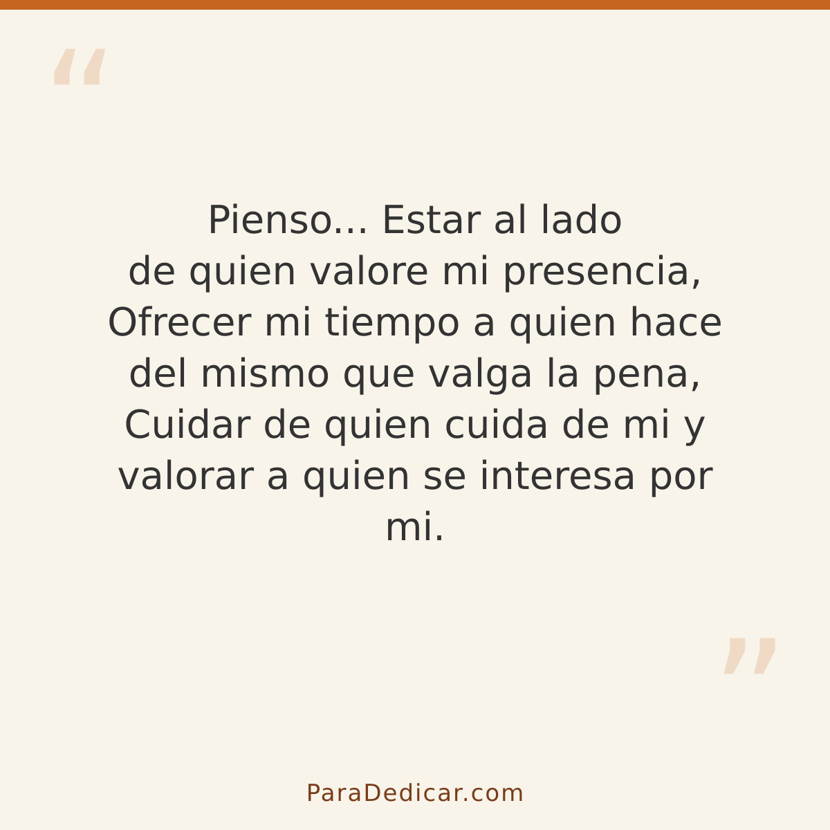 Frase para dedicar: Pienso... Estar al lado de quien valore mi presencia, Ofrecer mi tiempo a quien hace del mismo que valga la pena, Cuidar…