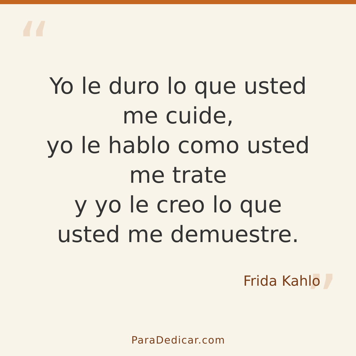 Frase para dedicar: Yo le duro lo que usted me cuide, yo le hablo como usted me trate y yo le creo lo que usted me demuestre.