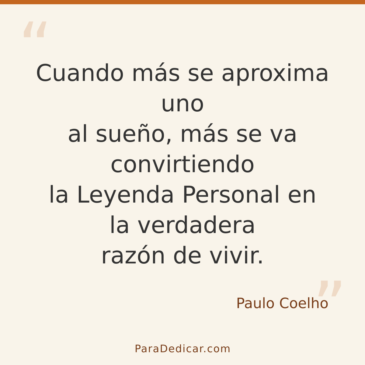 Frase para dedicar: Cuando más se aproxima uno al sueño, más se va convirtiendo la Leyenda Personal en la verdadera razón de vivir.