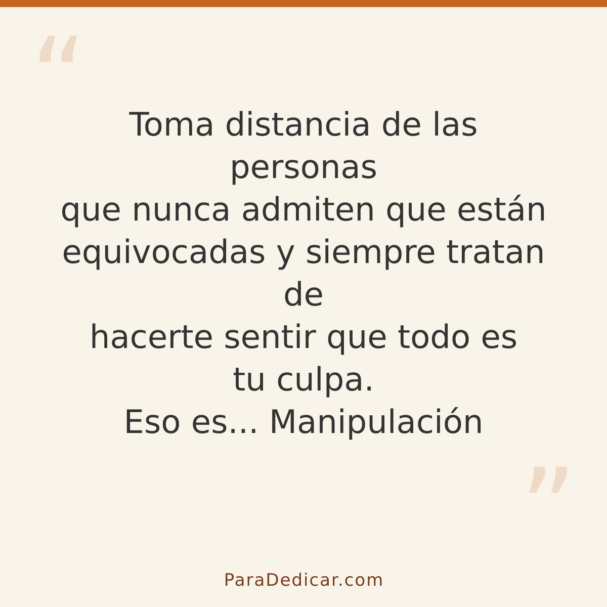 Frase para dedicar: Toma distancia de las personas que nunca admiten que están equivocadas y siempre tratan de hacerte sentir que todo es tu…