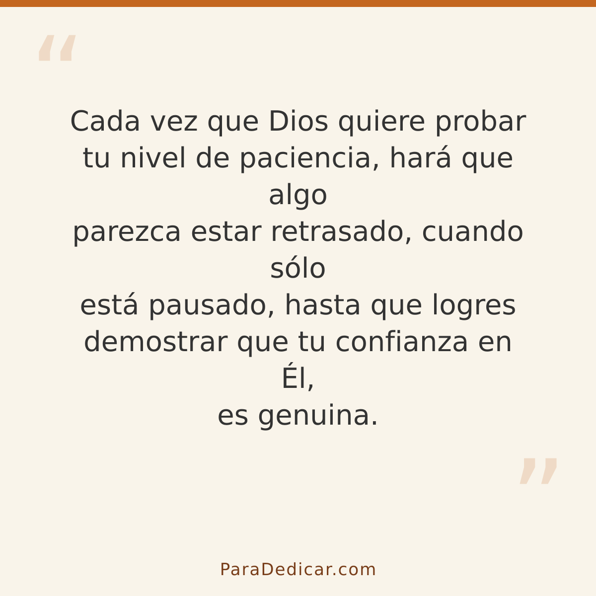 Frase para dedicar: Cada vez que Dios quiere probar tu nivel de paciencia, hará que algo parezca estar retrasado, cuando sólo está pausado,…