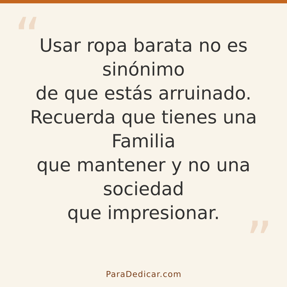 Frase para dedicar: Usar ropa barata no es sinónimo de que estás arruinado. Recuerda que tienes una Familia que mantener y no una sociedad q…