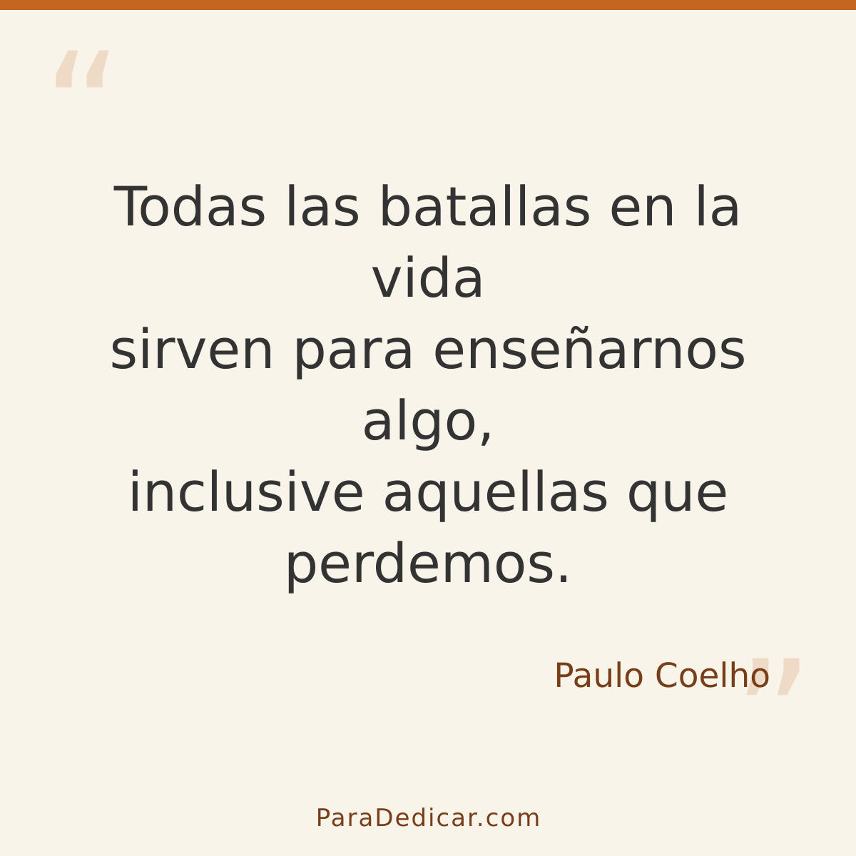 Frase para dedicar: Todas las batallas en la vida sirven para enseñarnos algo, inclusive aquellas que perdemos.