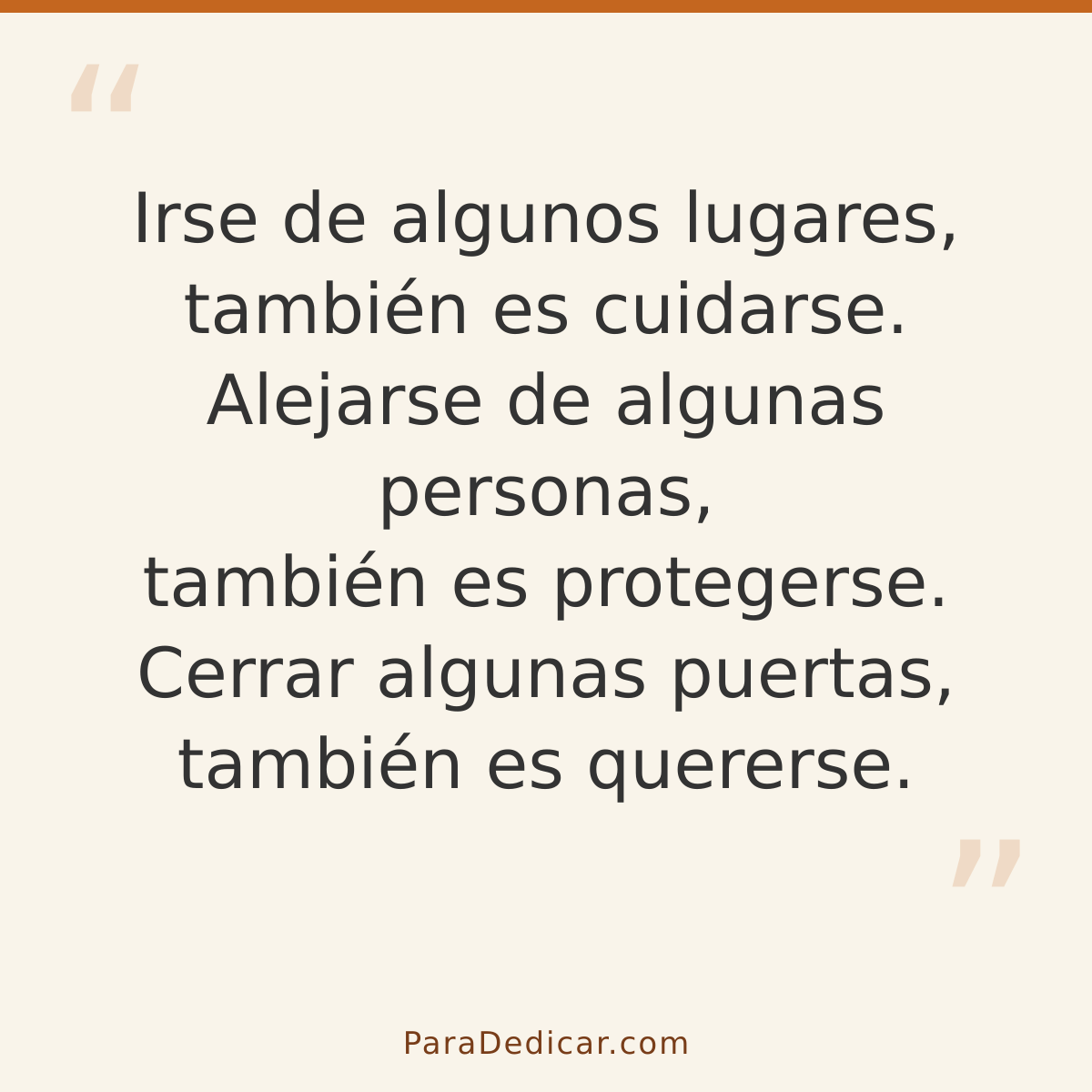 Frase para dedicar: Irse de algunos lugares, también es cuidarse. Alejarse de algunas personas, también es protegerse. Cerrar algunas puerta…