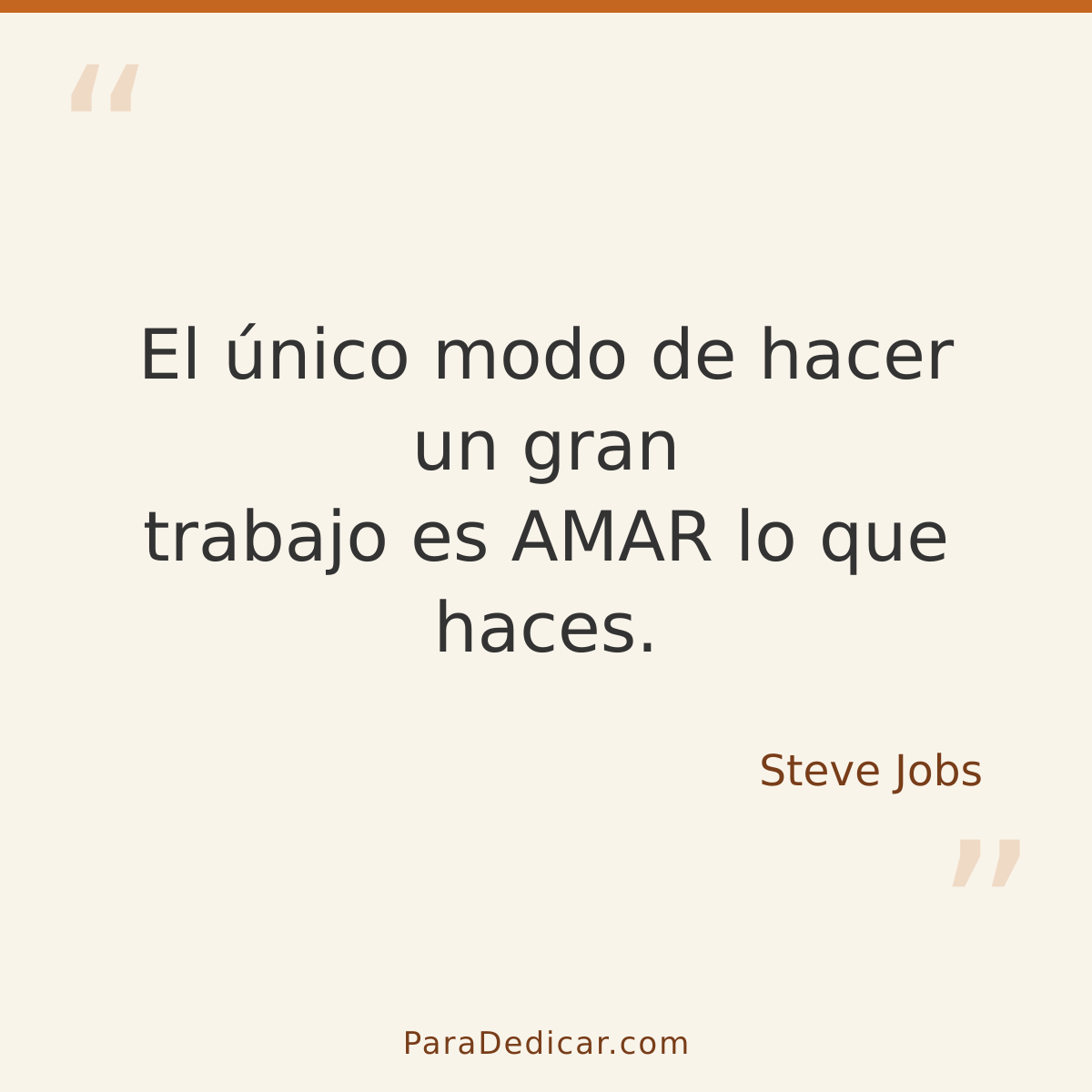 Frase para dedicar: El único modo de hacer un gran trabajo es AMAR lo que haces.