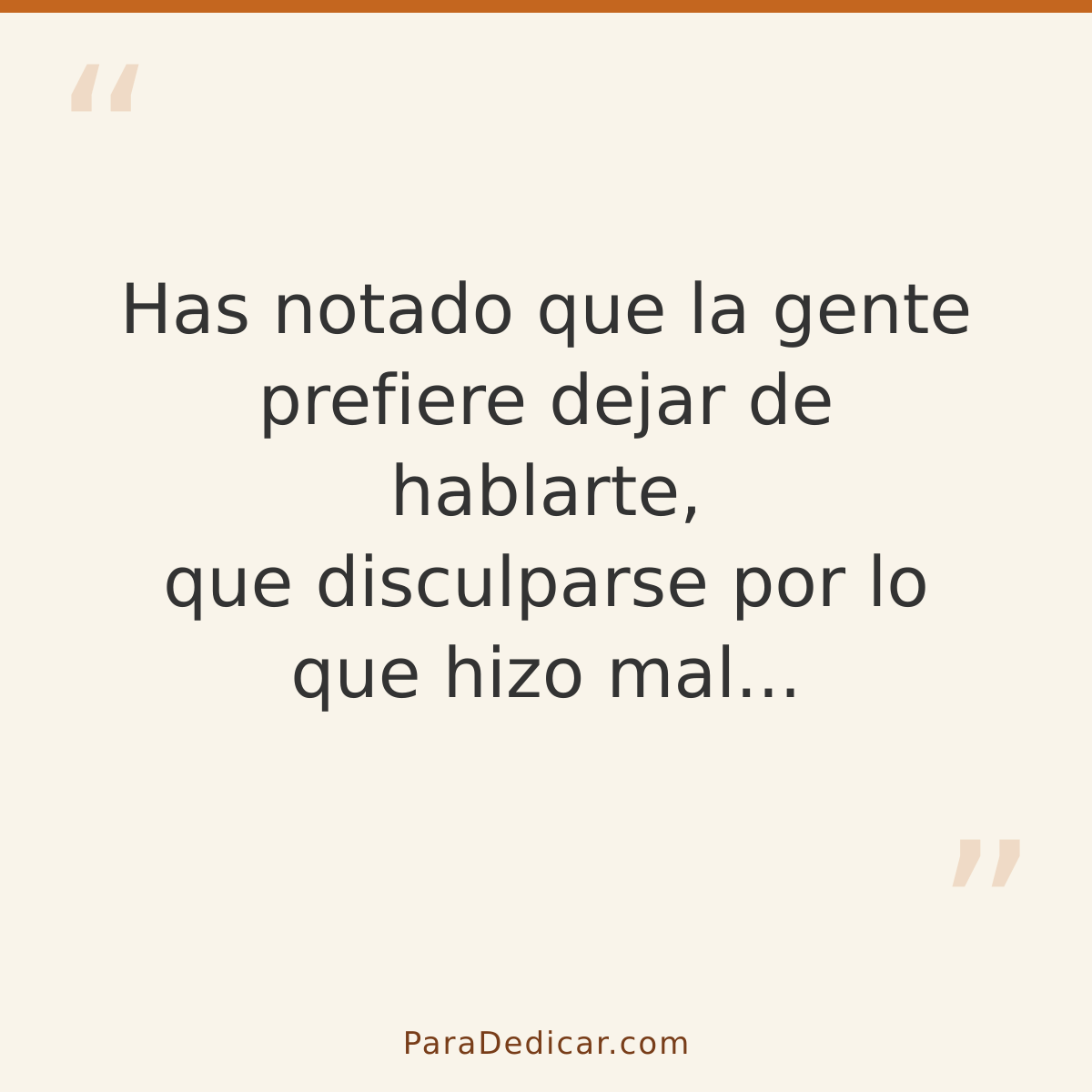 Frase para dedicar: Has notado que la gente prefiere dejar de hablarte, que disculparse por lo que hizo mal...