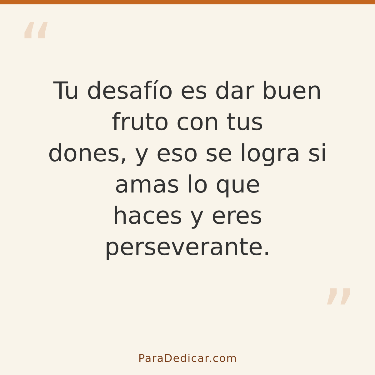 Frase para dedicar: Tu desafío es dar buen fruto con tus dones, y eso se logra si amas lo que haces y eres perseverante.
