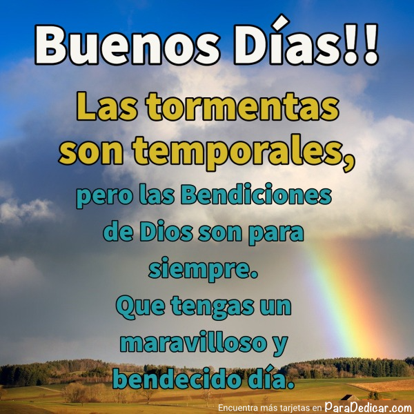 Tarjeta de Buenos Días!! Las tormentas son temporales, pero las Bendiciones de Dios son para siempre.