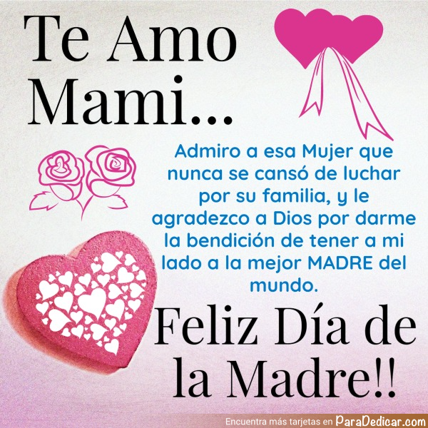 Tarjeta de Te Amo Mami... Admiro a esa Mujer que nunca se cansó de luchar por su familia,  Feliz Día de la Madre!!